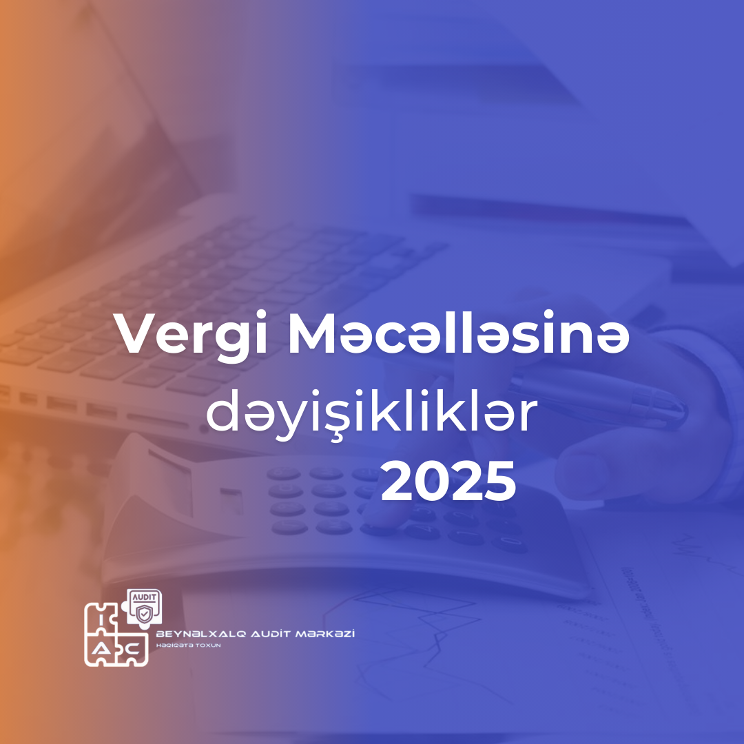 Vergi Məcəlləsinə dəyişikliklər - 2025